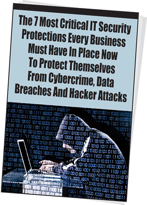 FREE Report: The 7 Most Critical IT Security Protections Every Business Must Have In Place Now To Protect Themselves From Cybercrime, Data Breaches And Hacker Attacks