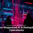 How Weaponized AI Is Reshaping Cyberattacks