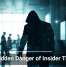 The Hidden Danger of Insider Threats